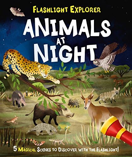 Flashlight Explorer: Animals at Night: 5 Wild Scenes to Discover with the Press-Out Flashlight (Flashlight Explorers)