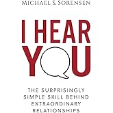 I Hear You: The Surprisingly Simple Skill Behind Extraordinary Relationships