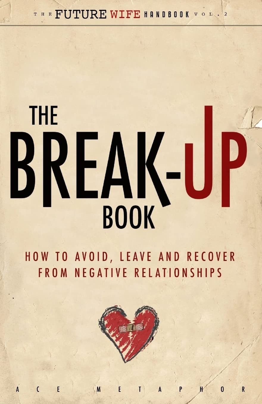 The Break-Up Book: How to Avoid, Leave, and Recover from Negative Relationships: Volume 2 (The Future Wife Handbook)
