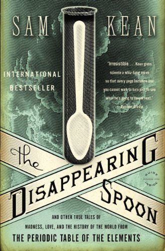 Download The Disappearing Spoon: And Other True Tales of Madness, Love, and the History of the World from the Periodic Table of the Elements