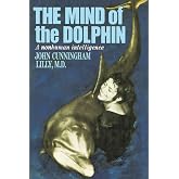 The Mind of the Dolphin: A Nonhuman Intelligence (Consciousness Classics)