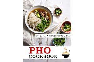 Pho Cookbook: Recipes for A Pho'Nomenal Soup Bowl