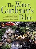 The Water Gardener's Bible: A Step-by-Step Guide to Building, Planting, Stocking, and Maintaining a Backyard Water Garden by Ben Helm, Kelly Billing