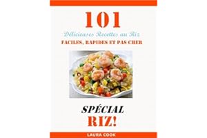 Spécial Recette Au Riz: 101 Délicieuses Recettes De Riz Facile, Rapide Et Pas Cher (French Edition)