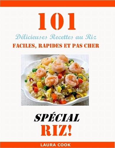 Download Spécial Recette Au Riz: 101 Délicieuses Recettes De Riz Facile, Rapide Et Pas Cher PDF