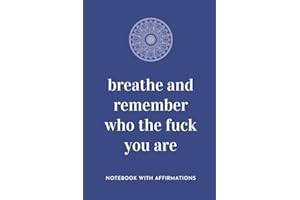 Breathe And Remember Who The Fuck You Are: Notebook with Empowering Positive Affirmations on every page for Young Girls & Women for a Life Of Purpose, ... | Creative & Cute Journal to build Confidence