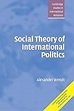 Social Theory of International Politics (Cambridge Studies in International Relations)