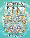 Swirls for Beginners: An Adult Coloring Book with Fun, Easy, and Relaxing Coloring Pages by 