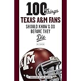 100 Things Texas A&M Fans Should Know & Do Before They Die (100 Things...Fans Should Know)