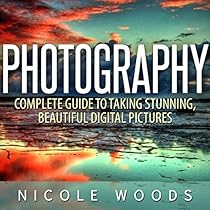 Photography: Complete Guide to Taking Stunning, Beautiful Pictures Photography: Complete Guide to Taking Stunning, Beautiful Pictures
