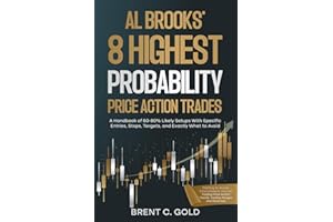 Al Brooks' 8 Highest Probability Price Action Trades: A Handbook of 60-80% Likely Setups With Specific Entries, Stops, Targets, and Exactly What to Avoid