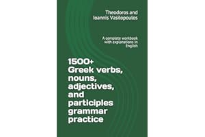 1500+ Greek verbs, nouns, adjectives, and participles grammar practice: A complete workbook with explanations in English