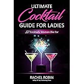 Ultimate Guide to Cocktails For Ladies: 52 Cocktails Women Die For