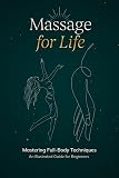 Massage for Life: Mastering Full-Body Techniques – An Illustrated Guide for Beginners