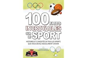 100 FAITS INCROYABLES SUR LE SPORT: Histories et Curiosites de TOUS LES SPORTS que vous devez Absolument Savoir (FAITS ET CUR