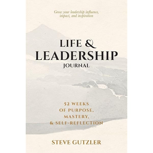 Life & Leadership Journal: 52 Weeks of Purpose, Mastery, & Self