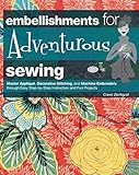 Embellishments for Adventurous Sewing: Master Applique, Decorative Stitching, and Machine Embroidery by Carol Zentgraf