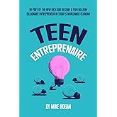 Teen Entreprenaire: Be Part of the New Rich and Become a Teen Million/Billionaire Entrepreneur in Today's Worldwide Economy