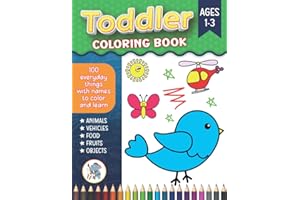 Toddler Coloring Book: 100 Fun and Easy Coloring Pages of Everyday Things to Color and Learn for Toddlers Ages 1-3 Preschool and Kindergarten Incl (Animals, Vehicles, Food, Objects and More)