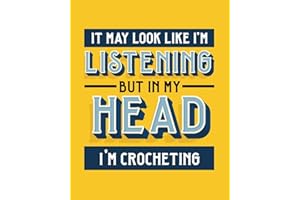 It May Look Like I'm Listening, but in My Head I'm Crocheting: Crochet Gift for People Who Love Crocheting - Funny Blank Line