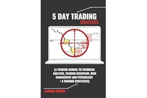 5 Day Trading Strategies: A Trading Manual To Technical Analysis, Trading Discipline, Risk Management And Psychology + 5 Trad