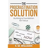 The Procrastination Solution: Building a Foundation for Focus