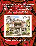 A Case Study of The Edwards House: How a Community Fought to Preserve Their Cultural Heritage by Carolyn Klima, Lydia Klima