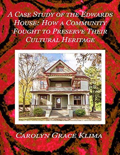 A Case Study of The Edwards House: How a Community Fought to Preserve Their Cultural Heritage by Carolyn Klima, Lydia Klima
