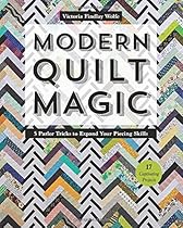 Modern Quilt Magic: 5 Parlor Tricks to Expand Your Piecing Skills - 17 Captivating Projects Modern Quilt Magic: 5 Parlor Tricks to Expand Your Piecing Skills - 17 Captivating Projects