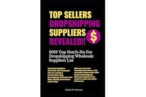 Top Sellers Dropshipping Suppliers Revealed!!!: 2019 Top Notch- No Fee Dropshipping Wholesale Suppliers List