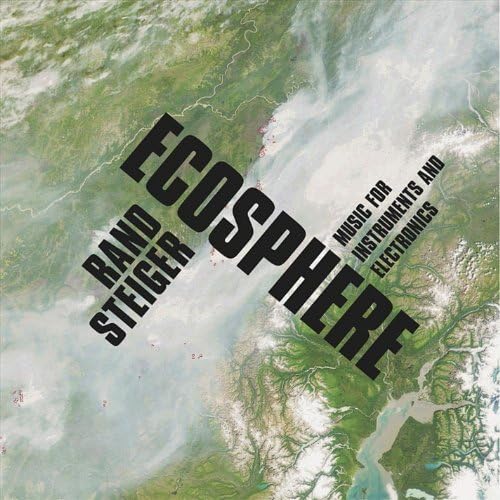 Ecosphere: Music for Instruments & Electronics by Rand Steiger