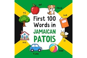 First 100 Words in Jamaican Patois: Bilingual English Jamaican Patois Picture Book for Kids with Pronunciations, Language Lea