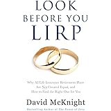 Look Before You LIRP: Why All Life Insurance Retirement Plans Are Not Created Equal, and How to Find the Right One for You