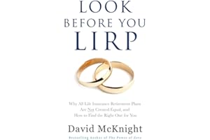 Look Before You LIRP: Why All Life Insurance Retirement Plans Are Not Created Equal, and How to Find the Right One for You