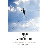 Faces of Moderation: The Art of Balance in an Age of Extremes (Haney Foundation Series)