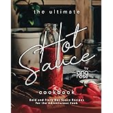 The Ultimate Hot Sauce Cookbook: Bold and Fiery Hot Sauce Recipes for the Adventurous Cook
