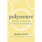 Polysecure: Attachment, Trauma and Consensual Nonmonogamy