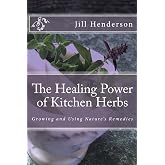 The Healing Power of Kitchen Herbs: Growing and Using Nature's Remedies (Volume 1)