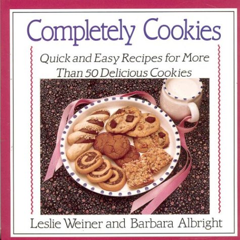Completely Cookies: Quick and Easy Recipes for More Than 500 Delicious Cookies by Leslie Weiner, Barbara Albright