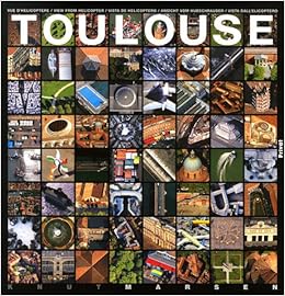 Toulouse Vue D Helicoptere Edition Multilingue Francais Anglais Espagnol Allemand Italien Amazon Fr Marsen Knut Pieaud Andre Jacques Grange Marie Claire Ziegler Bernard Livres