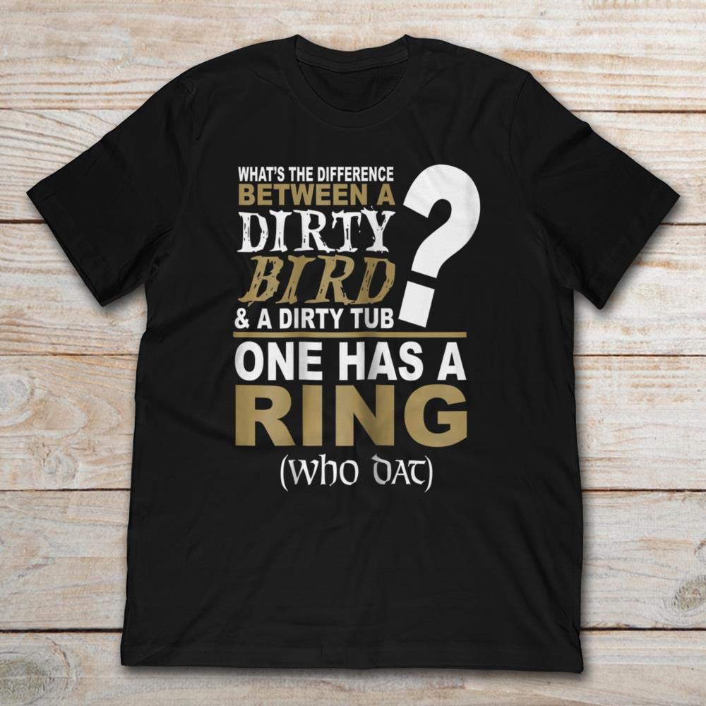 What’s The Difference Between Dirty Bird And A Dirty Tub One Has A Ring. Shirts