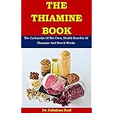 The Thiamine Book: The Cyclopedia Of The Uses, Health Benefits Of Thiamine And How It Works