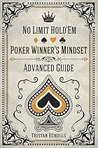 Poker Winner's Mindset: No Limit Hold'Em Advanced Guide Poker Winner's Mindset: No Limit Hold'Em Advanced Guide