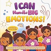 I Can Handle Big Emotions: A Kids Book for Understanding and Expressing Big Feelings, Helping Children Navigate Feelings in t