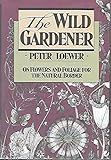 The Wild Gardener: On Flowers and Foliage for the Natural Border by Peter Loewer