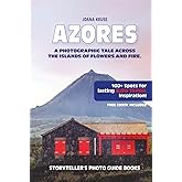 AZORES - The Storyteller's Photo Guide: A Photographic Tale Across The Islands Of Flowers and Fire (Storyteller's Photo Guidebooks)