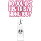 Funny Nurse Badge Reel, Do You Act Like This at Home Too Badge Holder with Retractable Clip, Cute Gifts for Nursing Student RN LPN CNA MA Medical Worker Teacher Doctor