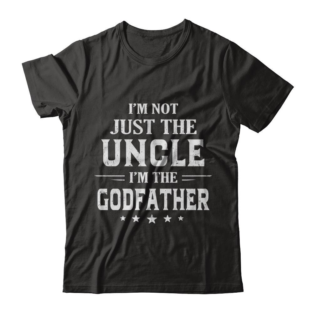  I'm Not Just The Uncle I'm The God-father Fathers Day Shirt Short Sleeve Tee