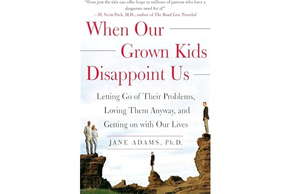 When Our Grown Kids Disappoint Us: Letting Go of Their Problems, Loving Them Anyway, and Getting on with Our Lives