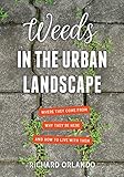 Weeds in the Urban Landscape: Where They Come from, Why They're Here, and How to Live with Them by Richard Orlando